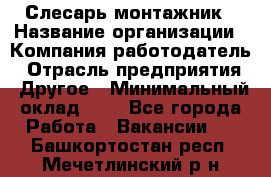 Слесарь-монтажник › Название организации ­ Компания-работодатель › Отрасль предприятия ­ Другое › Минимальный оклад ­ 1 - Все города Работа » Вакансии   . Башкортостан респ.,Мечетлинский р-н